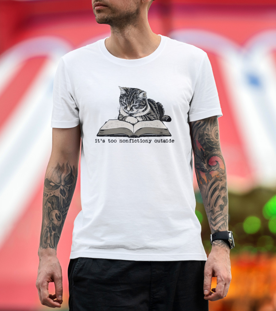 Cat Reading It's Too Nonfictiony Outside T-Shirt