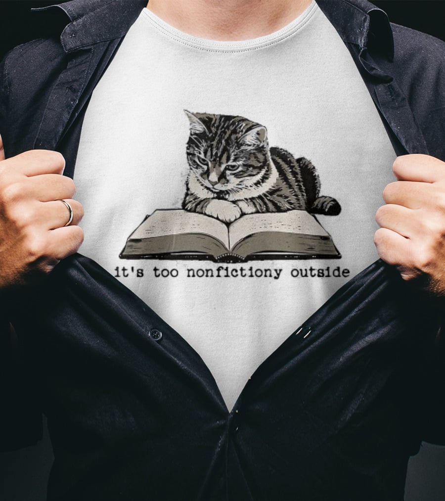 Cat Reading It's Too Nonfictiony Outside T-Shirt