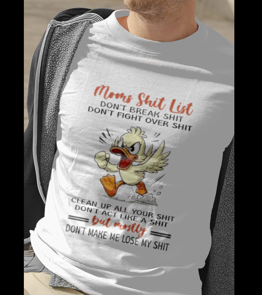 Moms Shit List Angry Duck Don't Break Fight Over Clean Up Act Like Shit Don't Make Me Lose My Shit T-Shirt