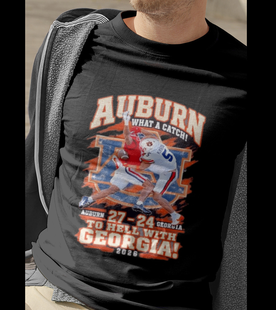Auburn What A Catch 27 24 To Hell With Georgia 2026 T-Shirt