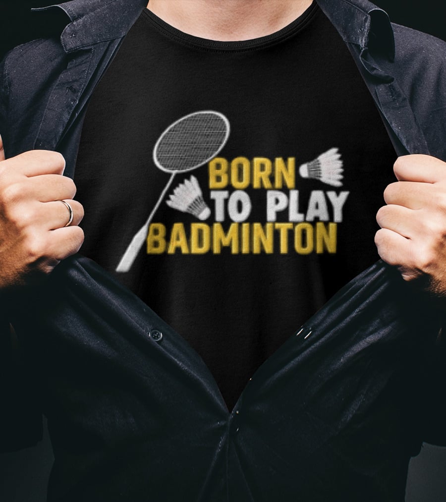 Born To Play Badminton Racket And Shuttlecocks T-Shirt