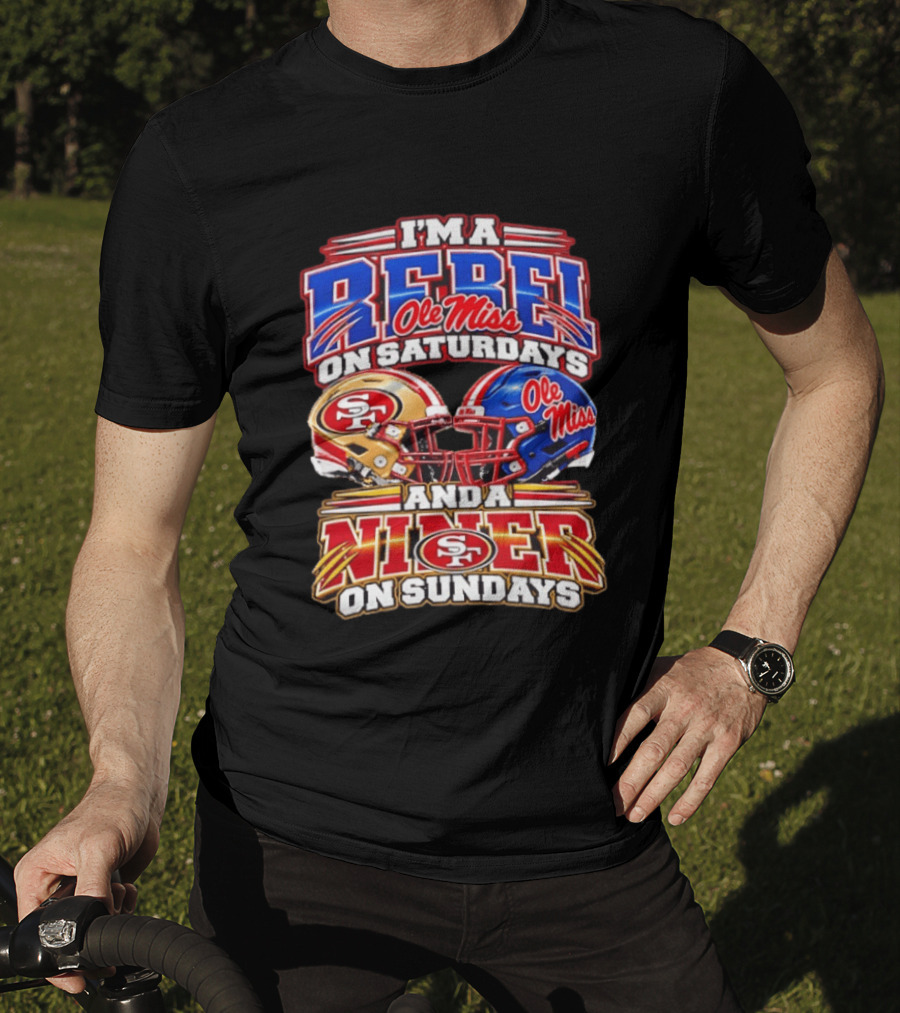I'm A Rebel Ole Miss On Saturdays And A Niner San Francisco 49ers On Sundays T-Shirt