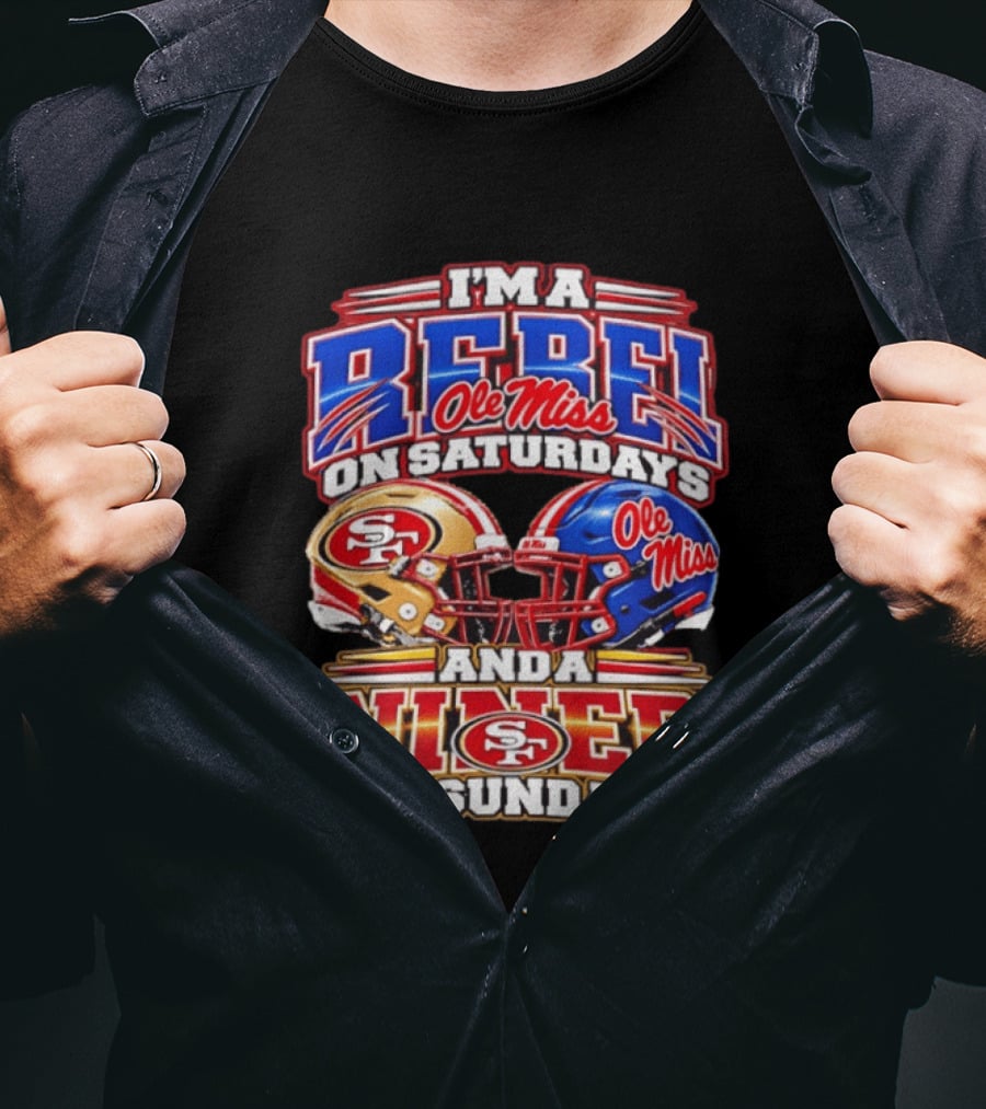 I'm A Rebel Ole Miss On Saturdays And A Niner San Francisco 49ers On Sundays T-Shirt