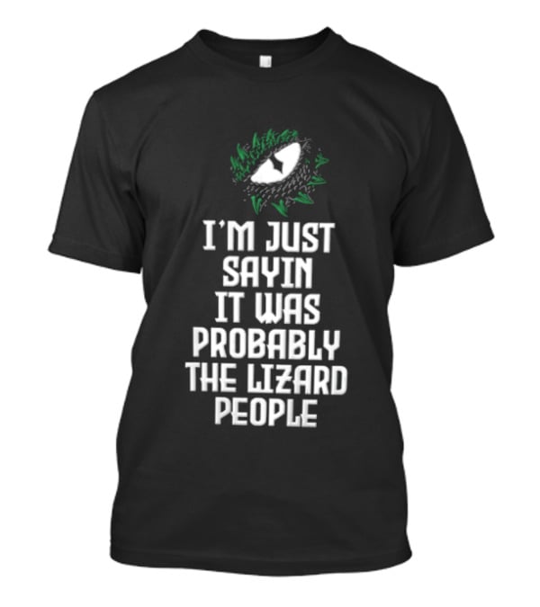 I'm Just Sayin It Was Probably The Lizard People Eye T-Shirt