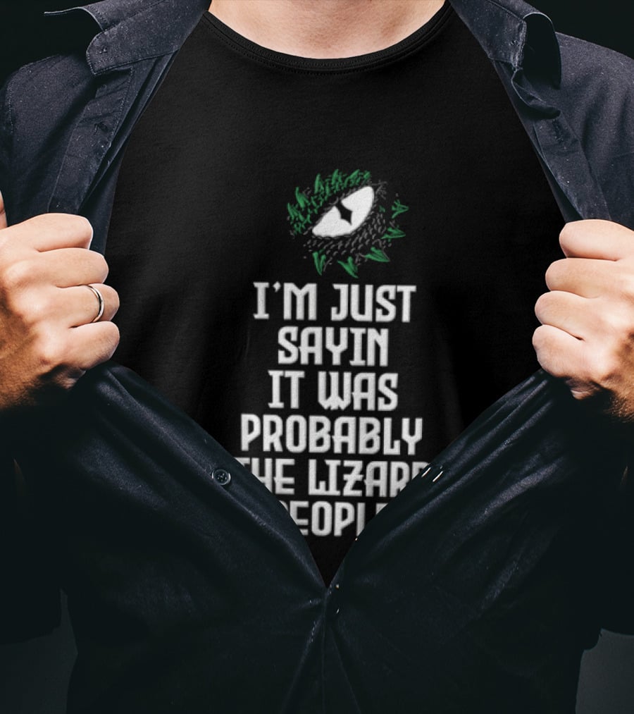 I'm Just Sayin It Was Probably The Lizard People Eye T-Shirt