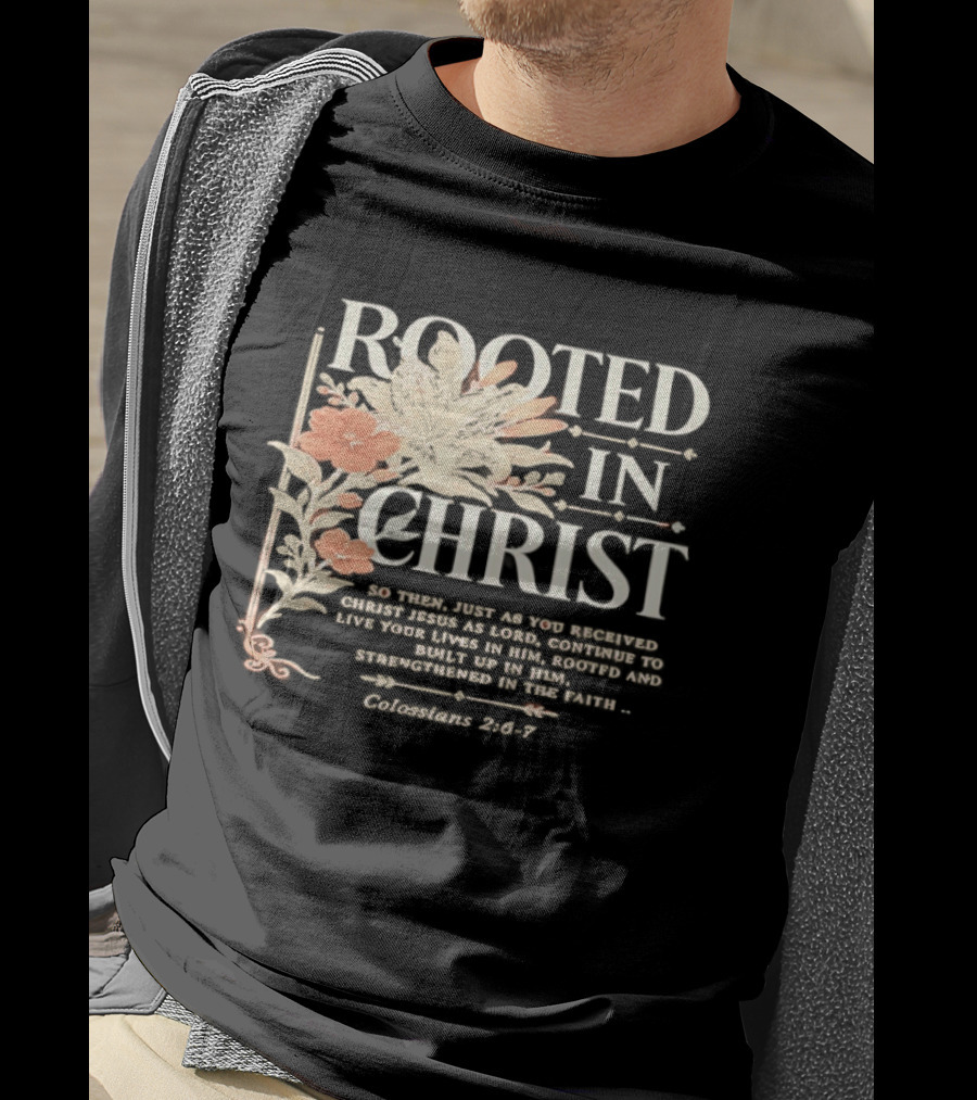 Rooted In Christ Live In Him, Built Up Colossians 2:6 7 T-Shirt