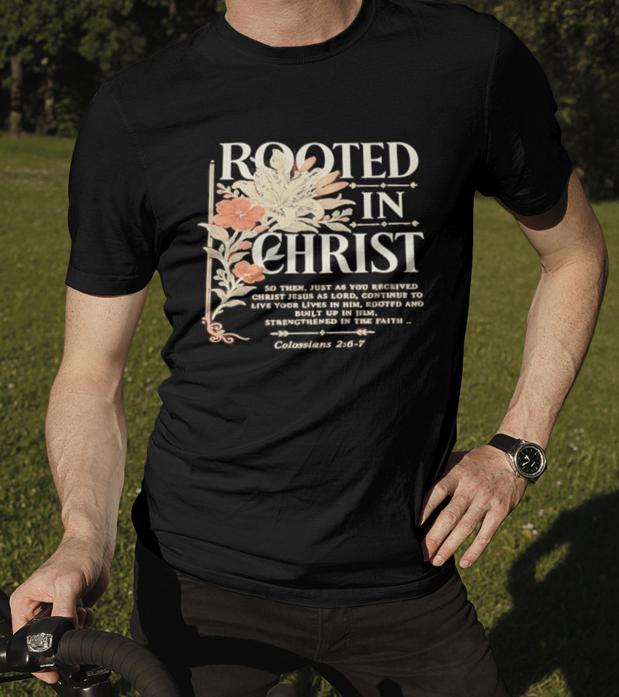 Rooted In Christ Live In Him, Built Up Colossians 2:6 7 T-Shirt