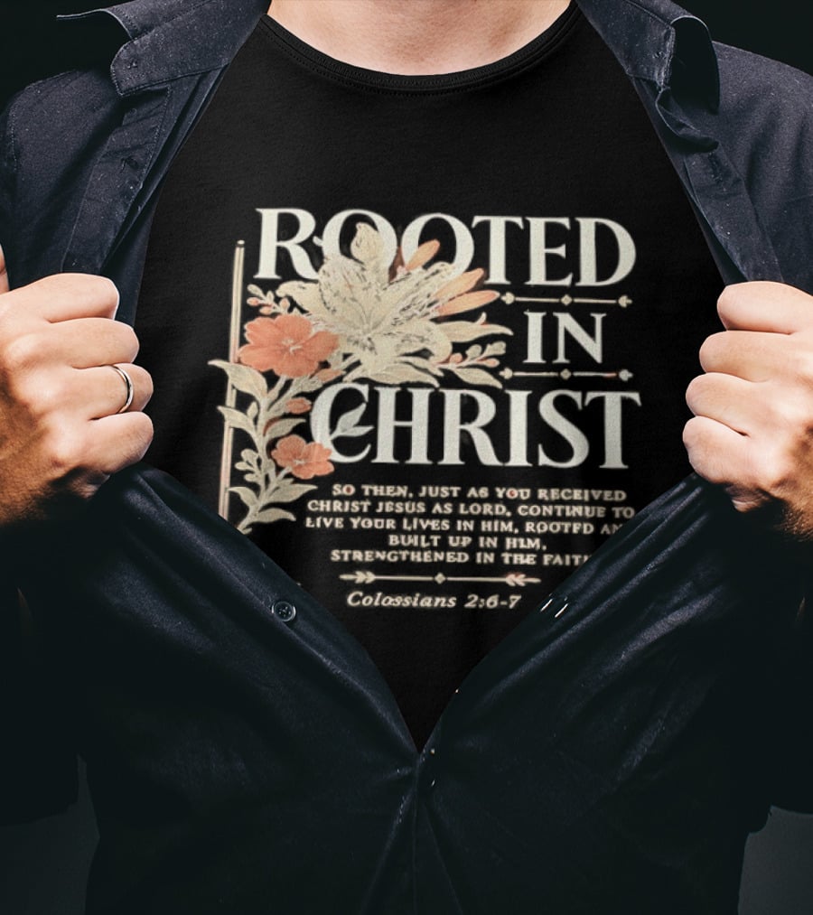 Rooted In Christ Live In Him, Built Up Colossians 2:6 7 T-Shirt