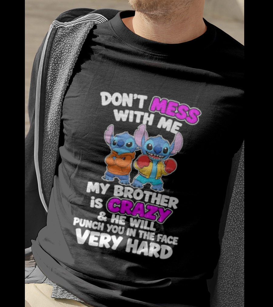 Don't Mess With Me My Brother Is Crazy & He Will Punch You In The Face Very Hard T-Shirt
