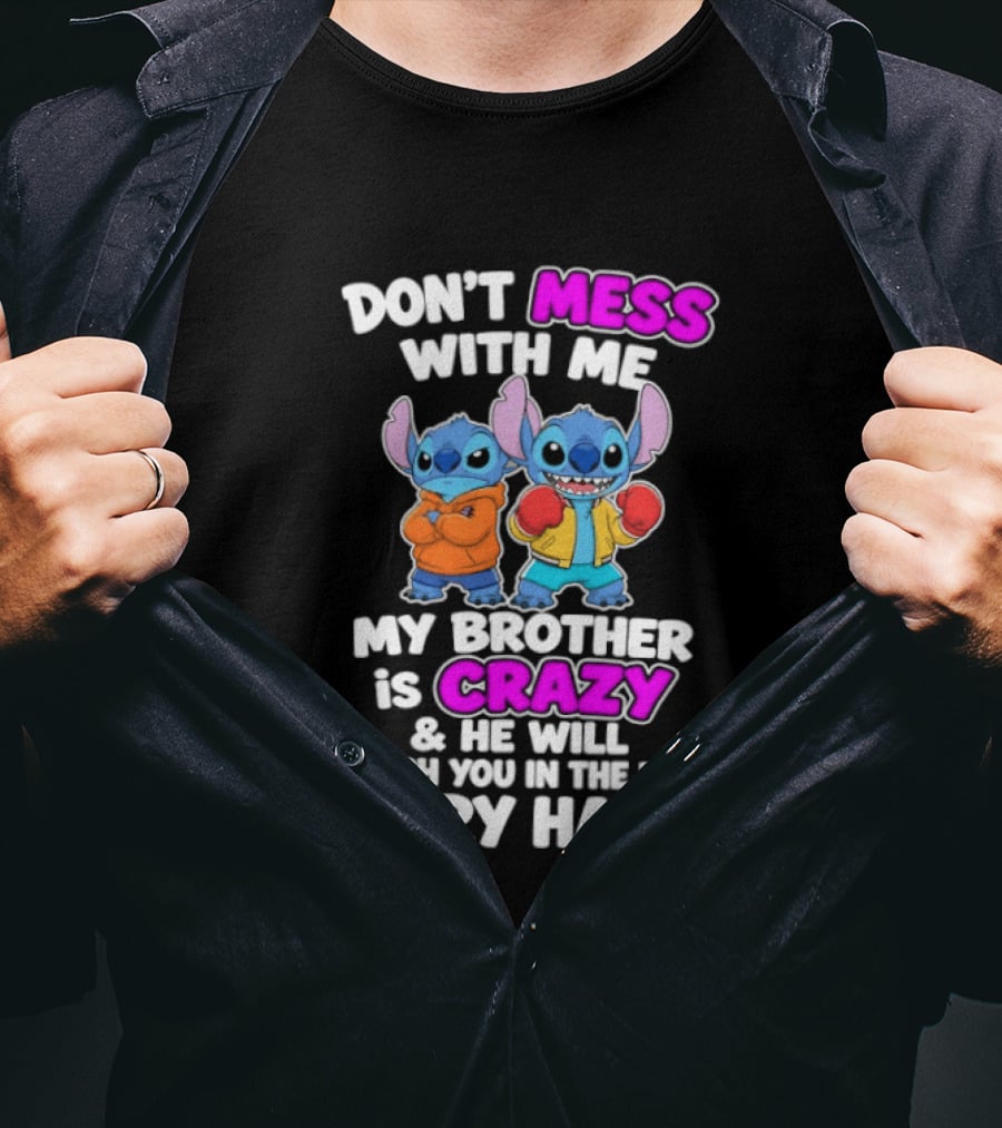 Don't Mess With Me My Brother Is Crazy & He Will Punch You In The Face Very Hard T-Shirt