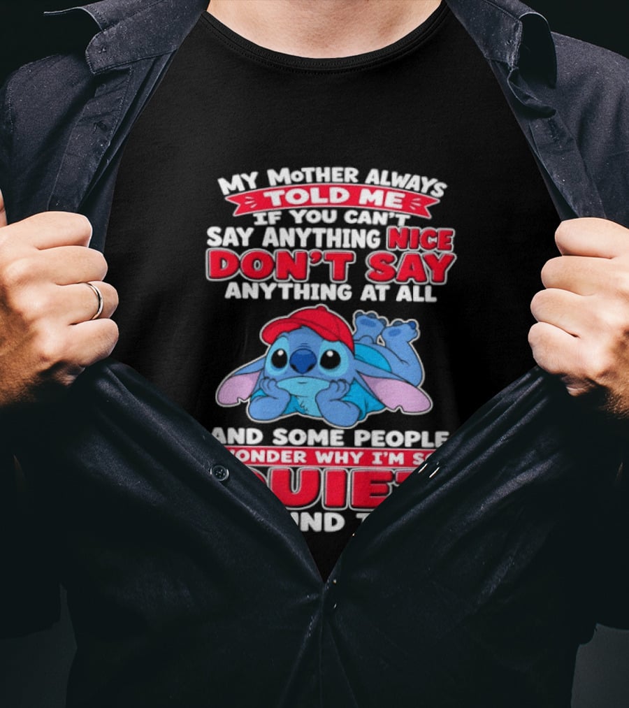 Stitch My Mother Always Told Me If You Can't Say Anything Nice Don't Say Anything At All And Some People Wonder Why I'm So Quiet Around Them T-Shirt
