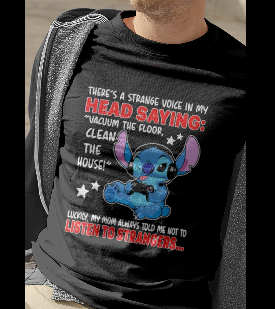 Stitch There's A Strange Voice In My Head Saying Vacuum The Floor Clean The House Luckily My Mom Told Me Not To Listen To Strangers T-Shirt