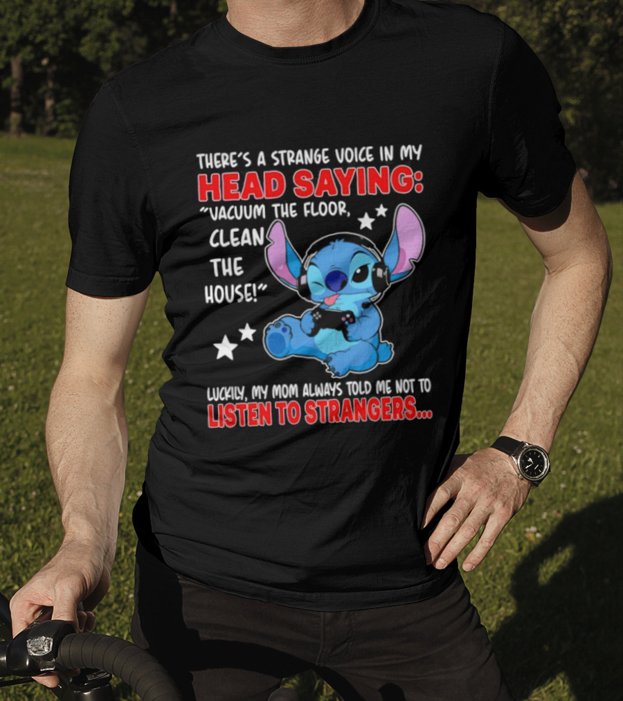 Stitch There's A Strange Voice In My Head Saying Vacuum The Floor Clean The House Luckily My Mom Told Me Not To Listen To Strangers T-Shirt
