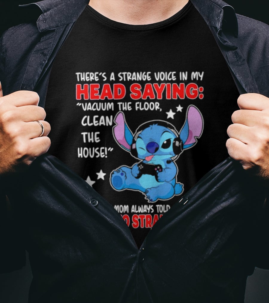 Stitch There's A Strange Voice In My Head Saying Vacuum The Floor Clean The House Luckily My Mom Told Me Not To Listen To Strangers T-Shirt