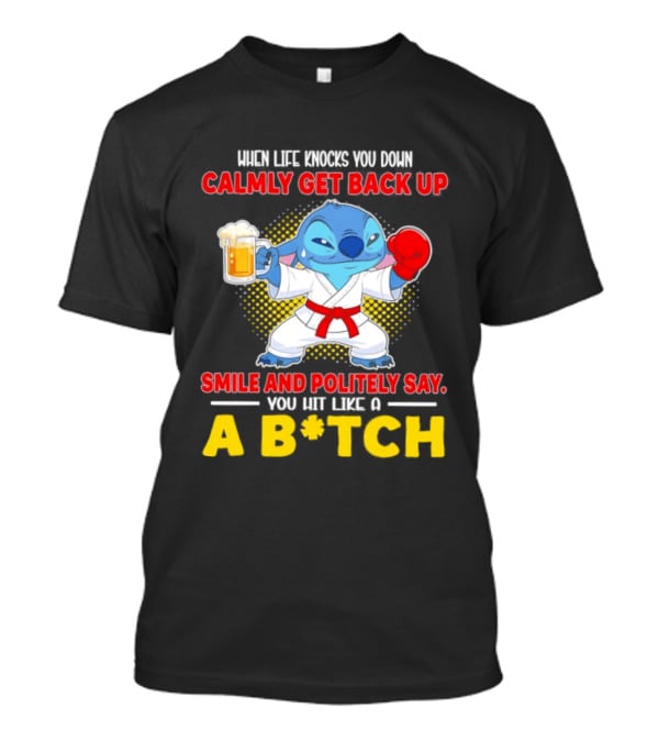 Stitch Get Back Up Smile Calmly Say You Hit Like A B*tch T-Shirt
