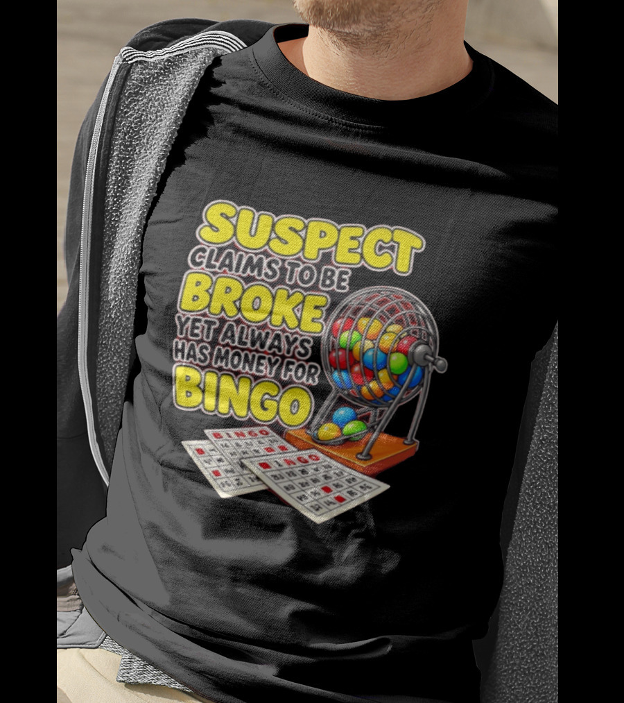 Suspect Claims To Be Broke Yet Always Has Money For Bingo With Colorful Bingo Cage And Cards T-Shirt