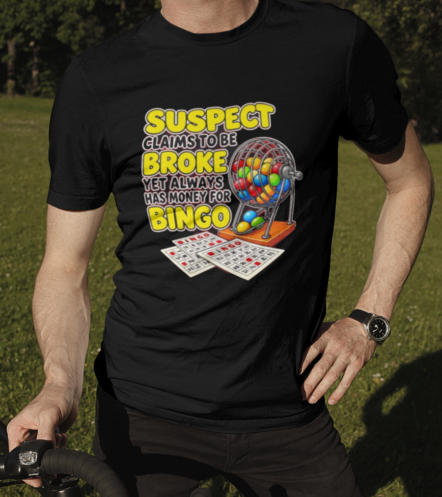 Suspect Claims To Be Broke Yet Always Has Money For Bingo With Colorful Bingo Cage And Cards T-Shirt
