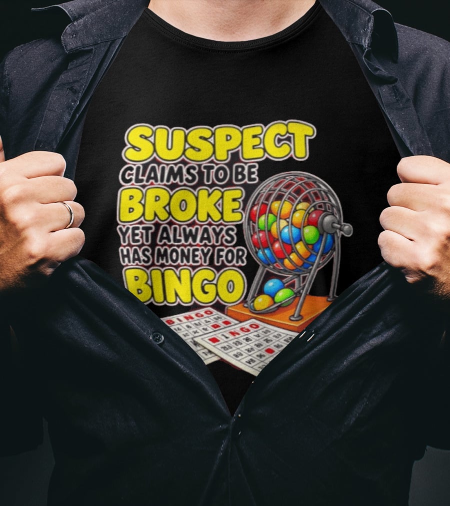 Suspect Claims To Be Broke Yet Always Has Money For Bingo With Colorful Bingo Cage And Cards T-Shirt