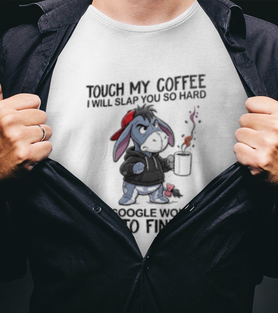 Touch My Coffee I Will Slap You So Hard Even Google Wont Be Able To Find You Eeyore T-Shirt