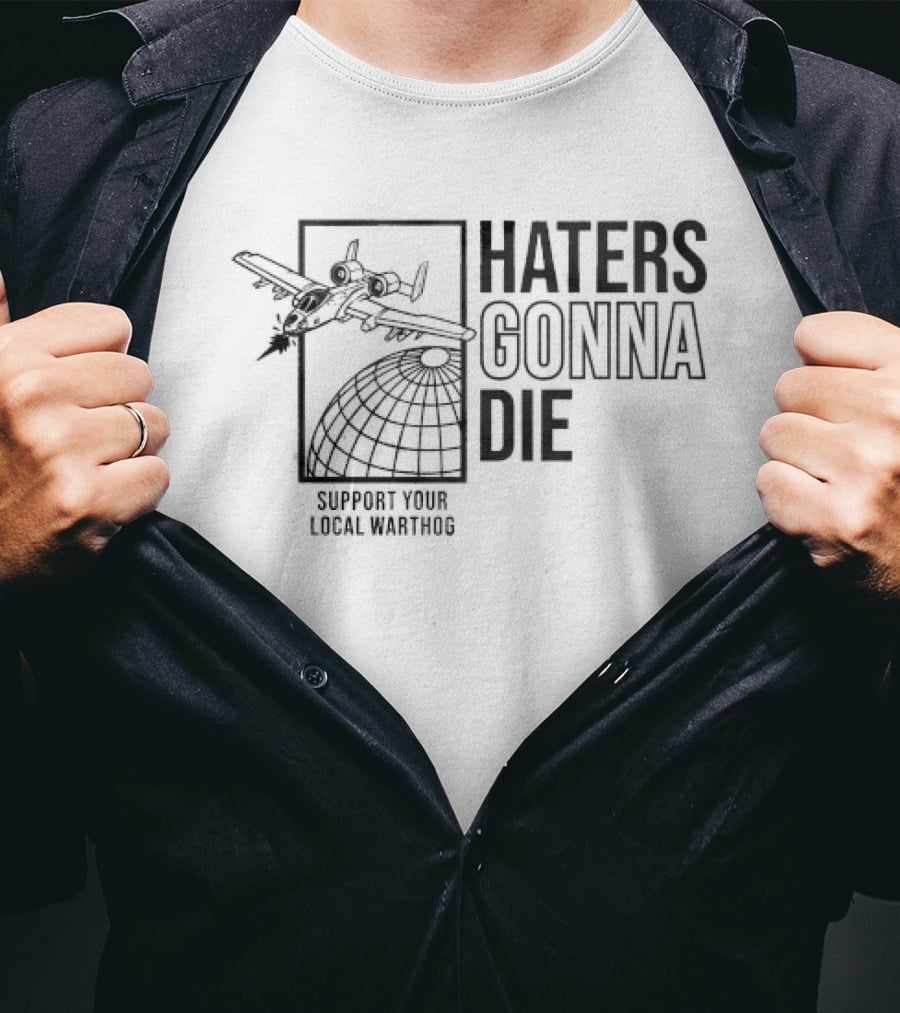 Haters Gonna Die Support Your Local Warthog Aircraft Over Globe T-Shirt