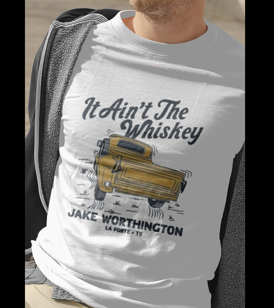 It Ain't The Whiskey Jake Worthington Truck La Porte TX T-Shirt
