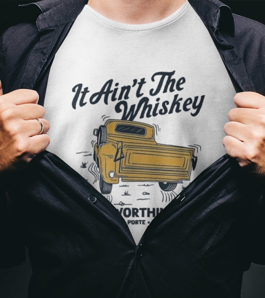 It Ain't The Whiskey Jake Worthington Truck La Porte TX T-Shirt