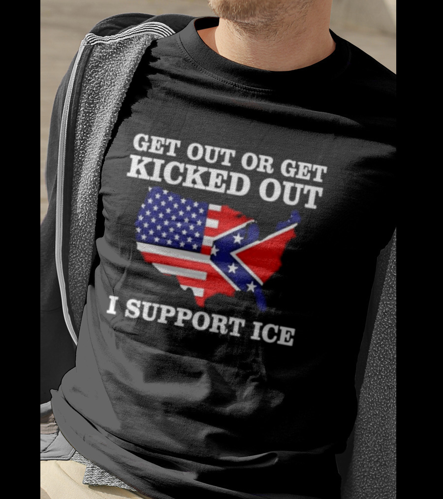Get Out Or Get Kicked Out I Support ICE Map With American And Confederate Flag T-Shirt