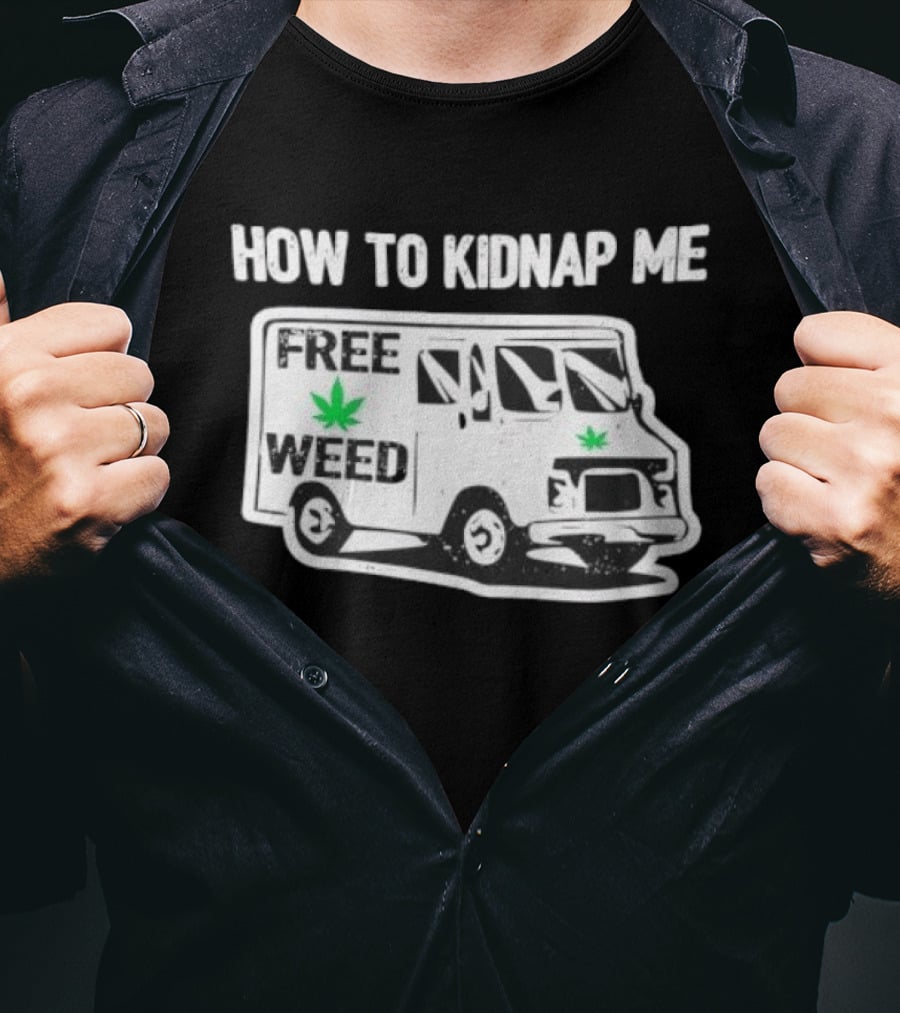How To Kidnap Me Free Weed Van Funny Cannabis Humor T-Shirt