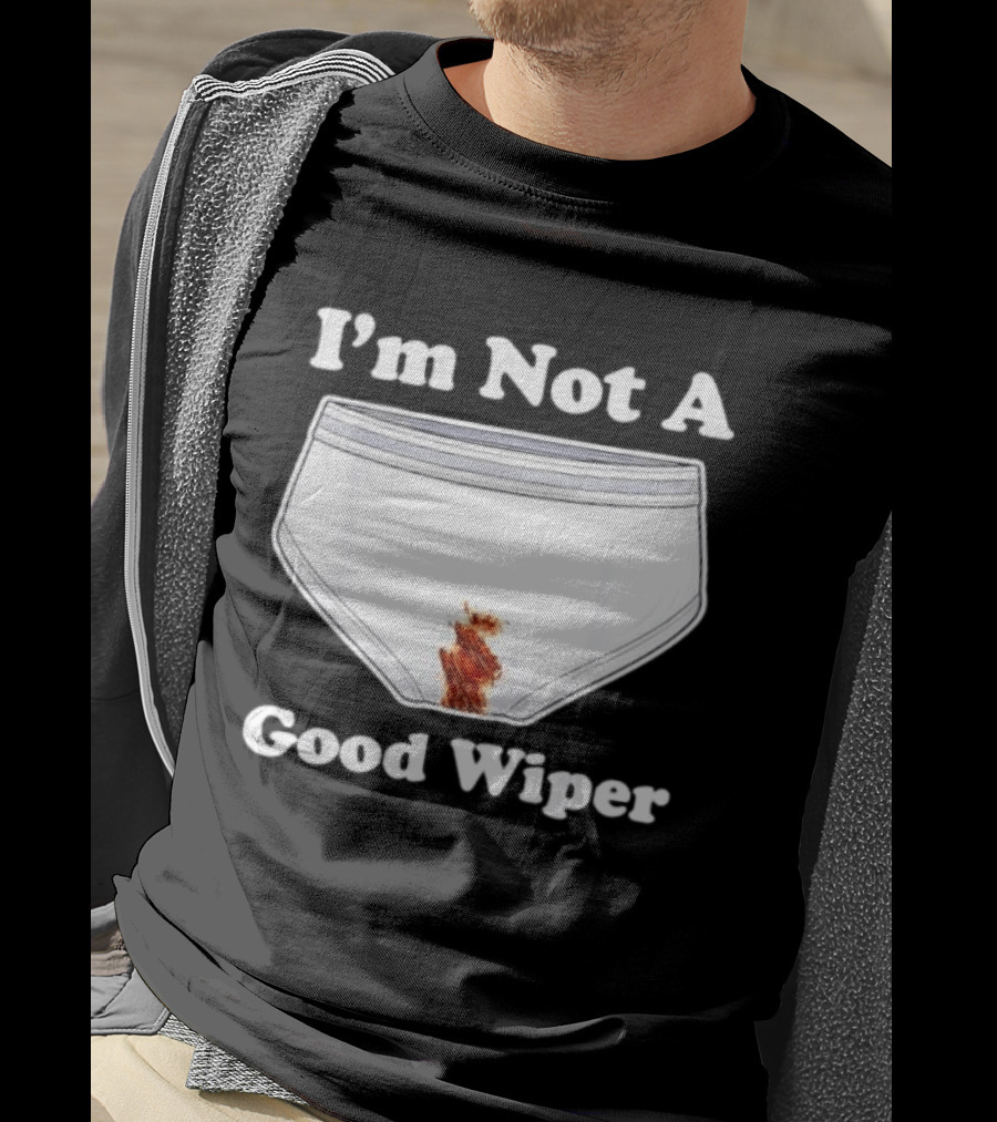 I'm Not A Good Wiper Underwear Stain Meme T-Shirt