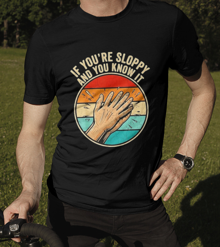 If You're Sloppy And You Know It Clap Hands T-Shirt