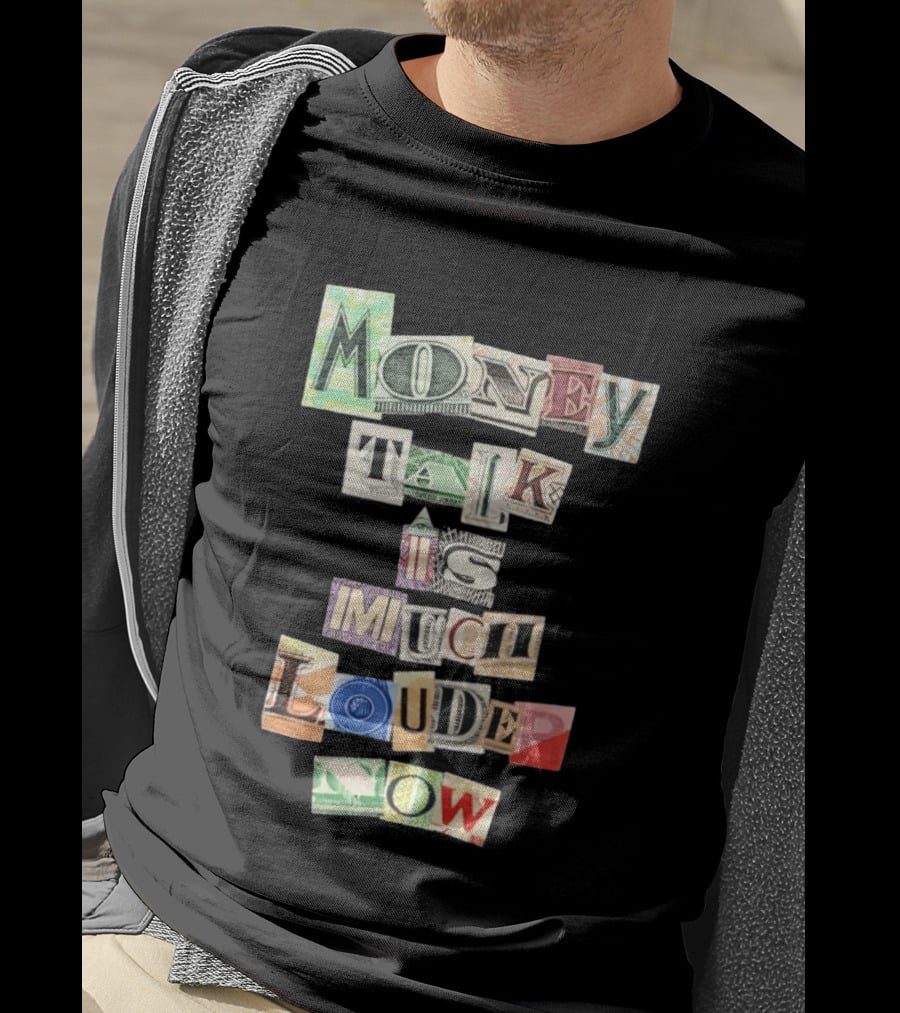 Money Talk Is Much Louder Now Currency Collage Letters T-Shirt