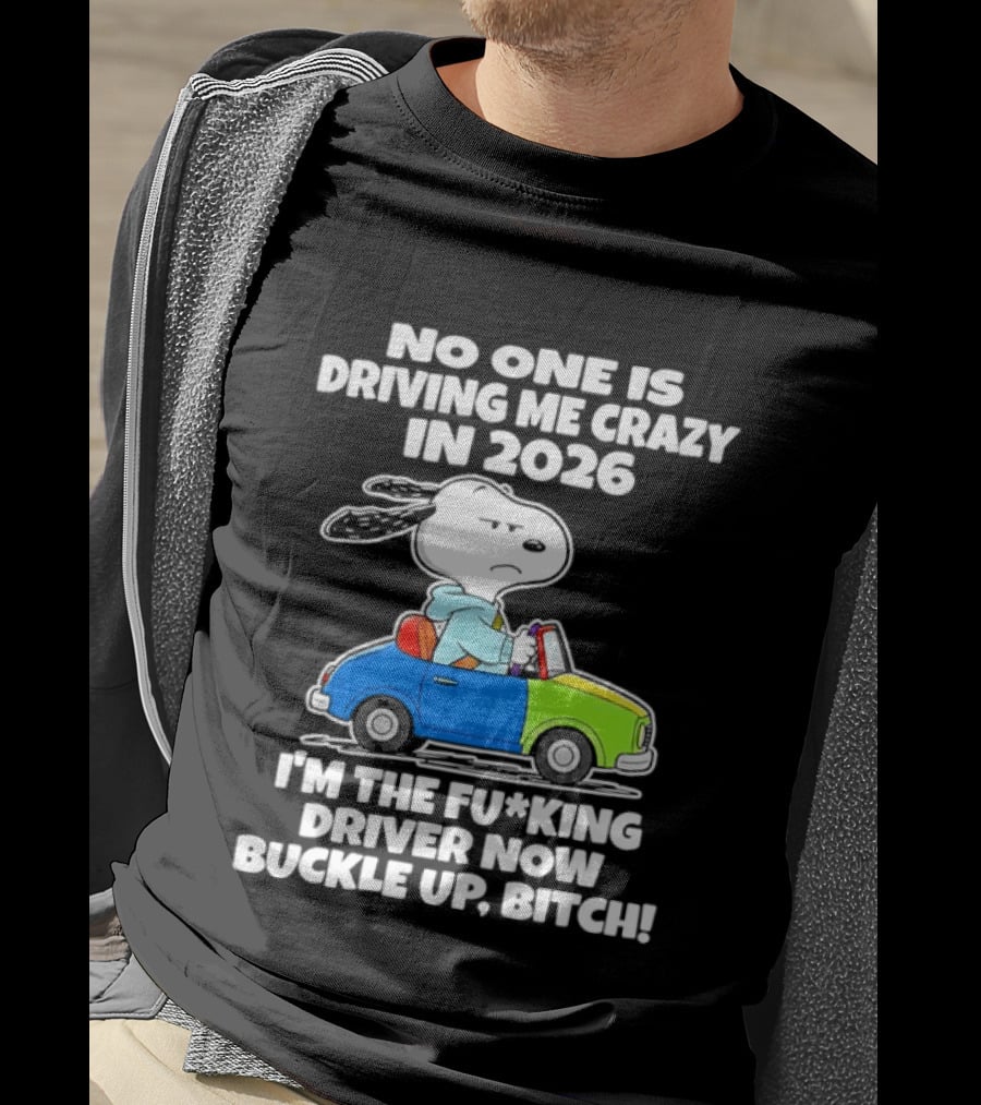 Snoopy No One Is Driving Me Crazy I'm The Driver Now Buckle Up 2026 T-Shirt
