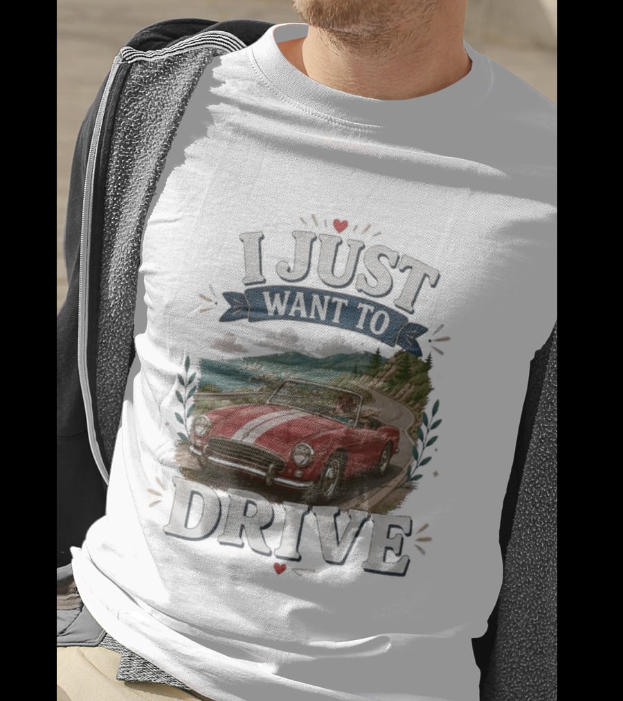 I Just Want To Drive Classic Car Scenic Adventure T-Shirt