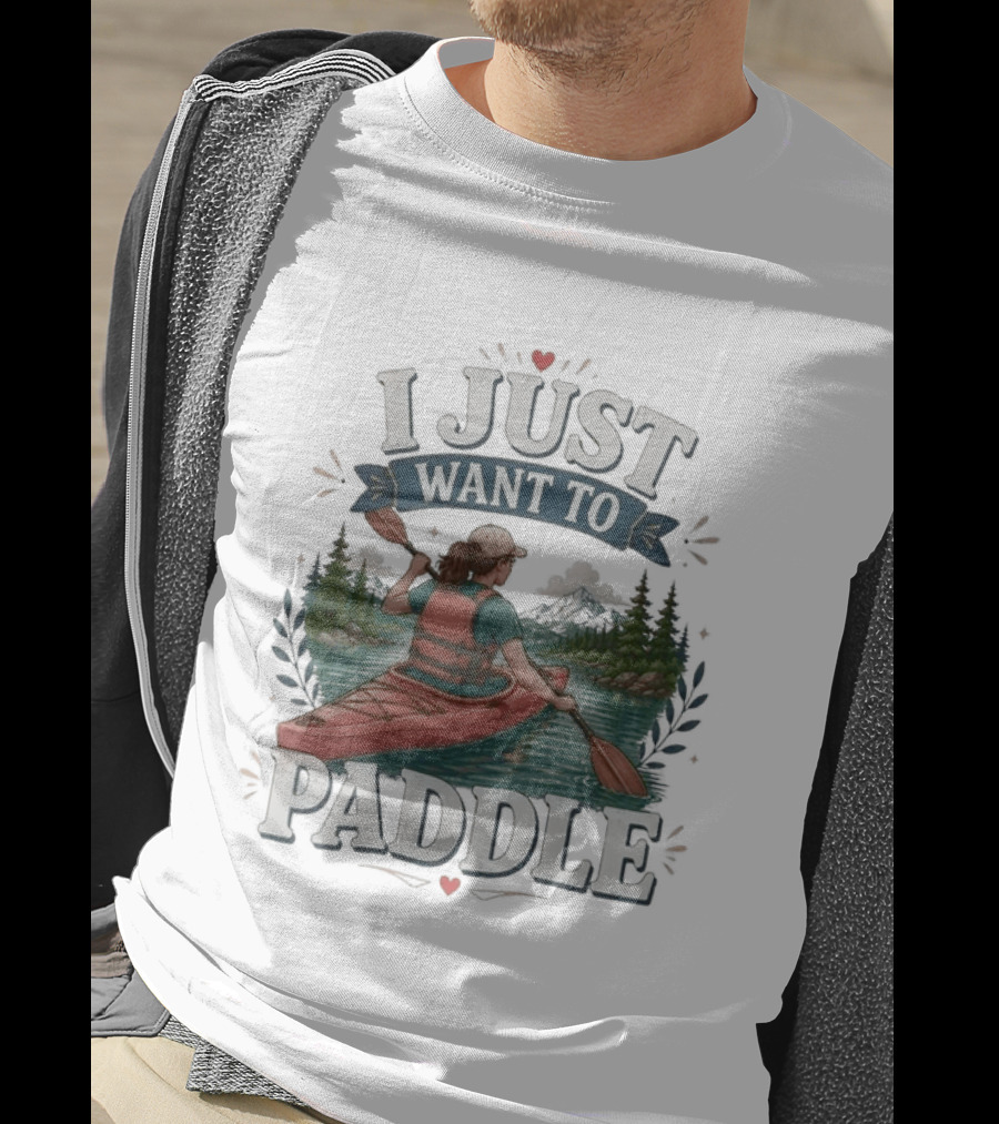 I Just Want To Paddle Kayaking Adventure Nature Scene T-Shirt