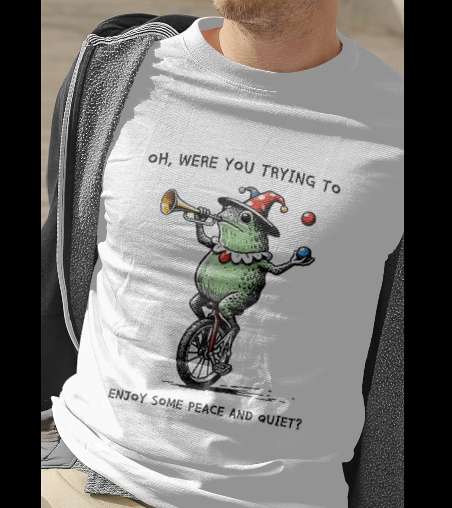 Jester Frog Unicycle Oh Were You Trying To Enjoy Some Peace And Quiet T-Shirt