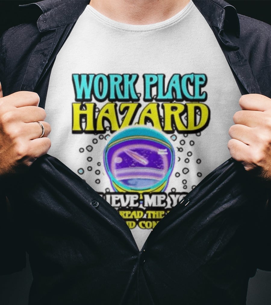 Workplace Hazard Believe Me You Should Read The Whole Terms And Conditions T-Shirt