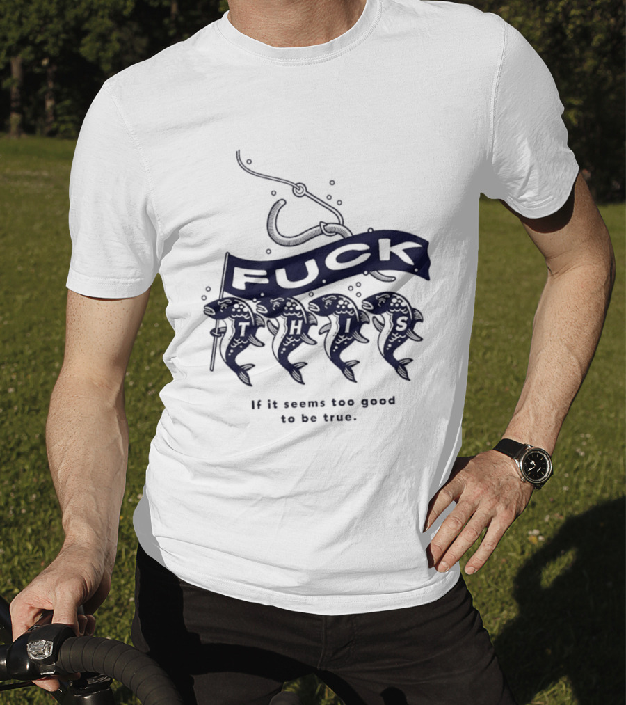 Fuck It If It Seems Too Good To Be True Fishing Hook And Fish T-Shirt