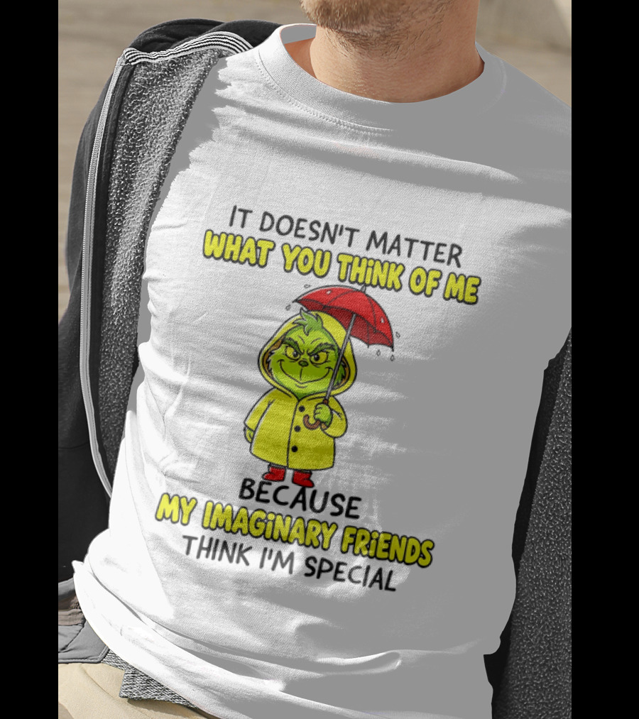 Grinch It Doesn't Matter What You Think Of Me My Imaginary Friends Think I'm Special T-Shirt