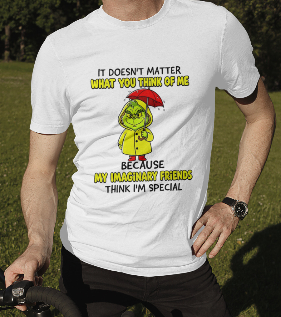 Grinch It Doesn't Matter What You Think Of Me My Imaginary Friends Think I'm Special T-Shirt