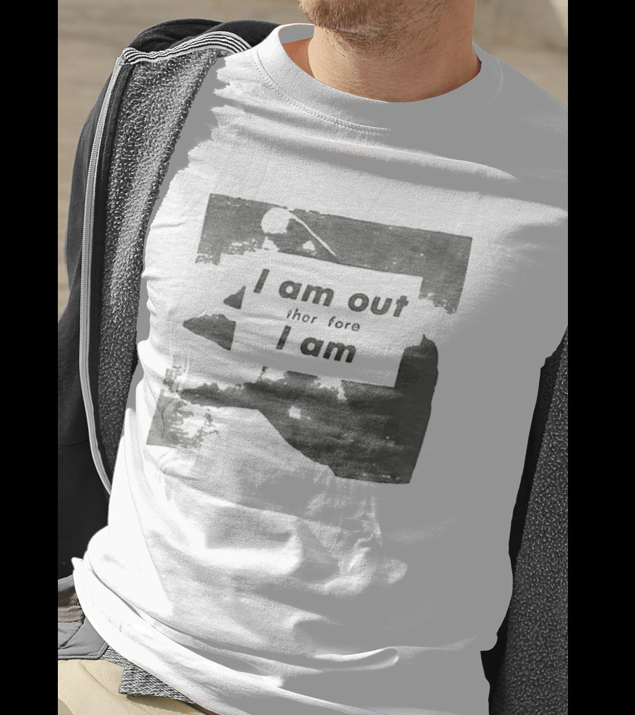 I Am Out Therefore I Am Torn Distressed Text Texture T-Shirt