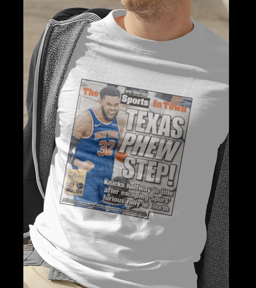 New York Knicks Sports In Town Texas Phew Step Knicks Halfway To Title After Escaping Spurs Furious Rally In Fourth T-Shirt