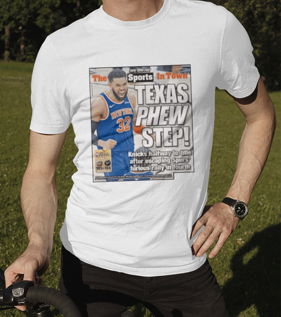 New York Knicks Sports In Town Texas Phew Step Knicks Halfway To Title After Escaping Spurs Furious Rally In Fourth T-Shirt
