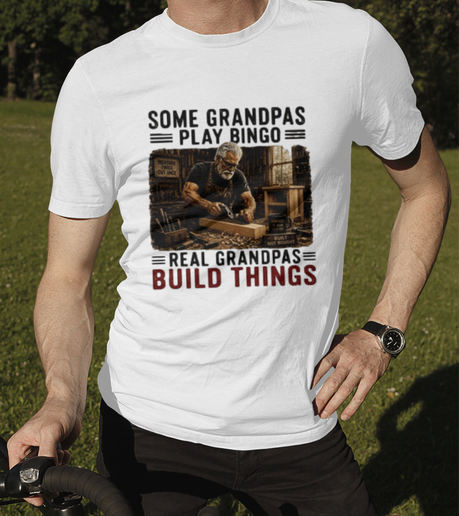 Some Grandpas Play Bingo Real Grandpas Build Things Measure Twice Cut Once Built Not Bought T-Shirt