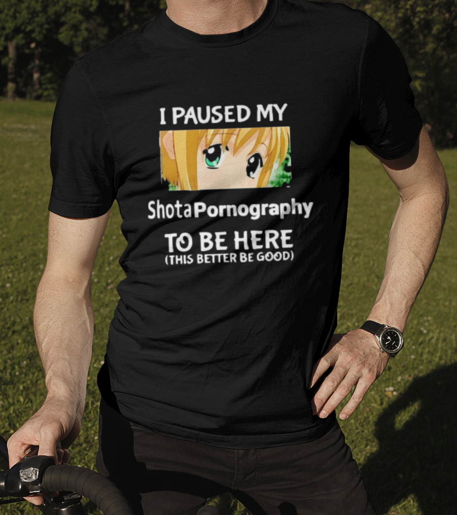 I Paused My Shota Pornography To Be Here Anime Meme T-Shirt