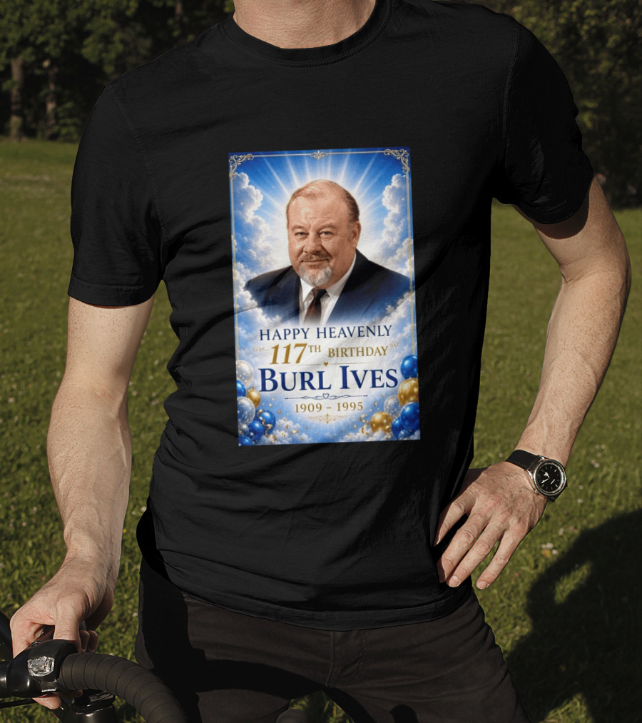 Happy 117th Birthday Burl Ives 1909 1995 Celebration With Heavenly T-Shirt