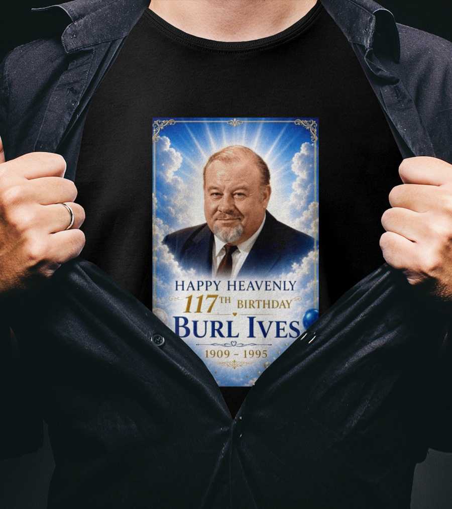 Happy 117th Birthday Burl Ives 1909 1995 Celebration With Heavenly T-Shirt