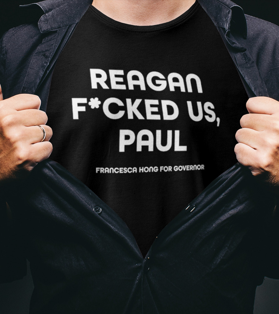 Reagan F*cked Us Paul Francesca Hong For Governor T-Shirt