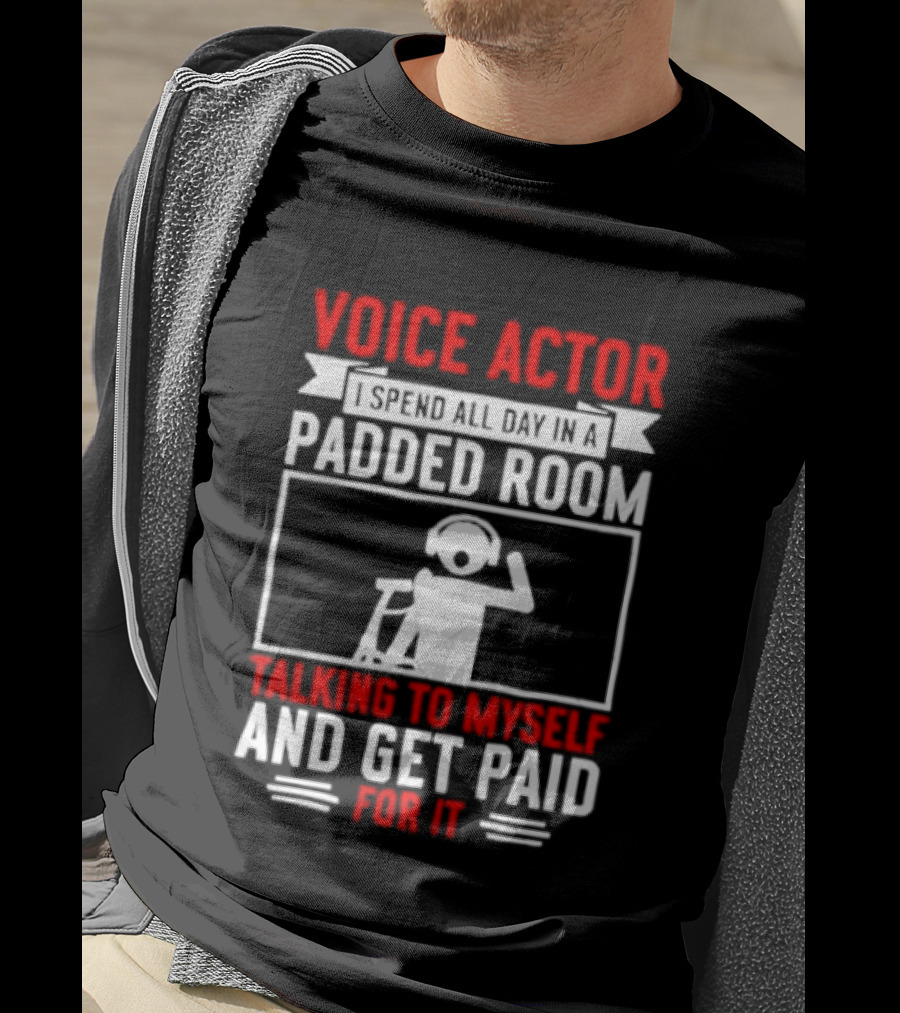Voice Actor I Spend All Day In A Padded Room Talking To Myself And Get Paid For It T-Shirt