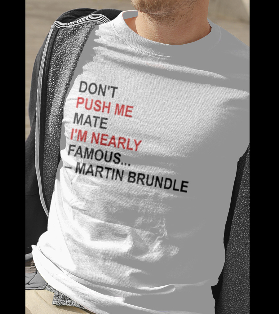 Don't Push Me Mate I'm Nearly Famous Martin Brundle T-Shirt
