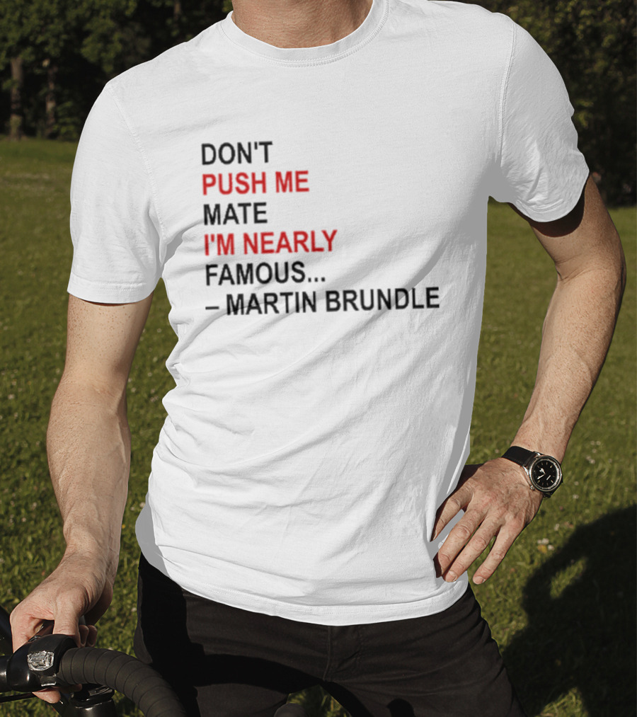 Don't Push Me Mate I'm Nearly Famous Martin Brundle T-Shirt